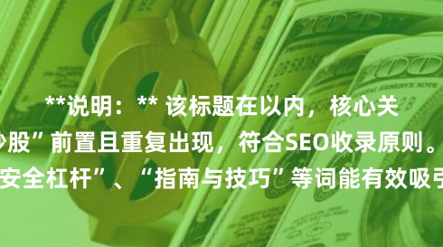 **说明：** 该标题在以内，核心关键词“炒股配资炒股”前置且重复出现，符合SEO收录原则。“平台推荐”、“安全杠杆”、“指南与技巧”等词能有效吸引目标用户点击，同时覆盖了用户常见搜索意图。