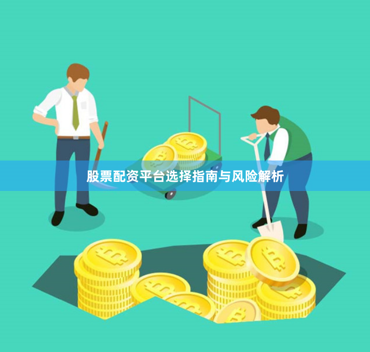 股票配资平台选择指南与风险解析