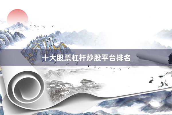 十大股票杠杆炒股平台排名